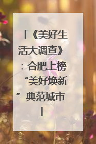 《美好生活大调查》：合肥上榜“美好焕新”典范城市
