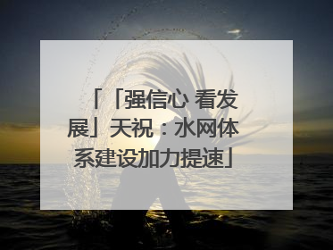 「强信心 看发展」天祝：水网体系建设加力提速