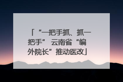 “一把手抓、抓一把手” 云南省“编外院长”推动医改