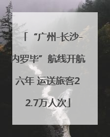 “广州-长沙-内罗毕”航线开航六年 运送旅客22.7万人次