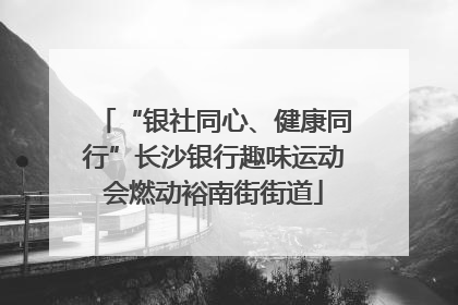 “银社同心、健康同行”长沙银行趣味运动会燃动裕南街街道