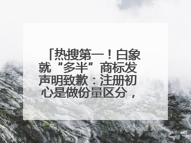 热搜第一！白象就“多半”商标发声明致歉：注册初心是做份量区分，将尽快调整