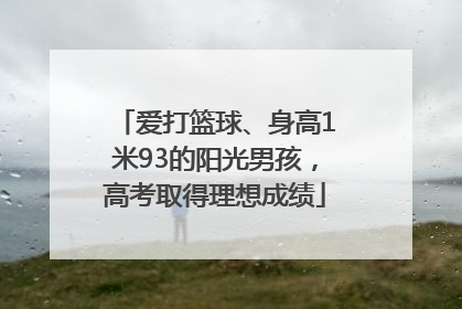 爱打篮球、身高1米93的阳光男孩，高考取得理想成绩