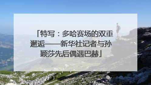 特写：多哈赛场的双重邂逅——新华社记者与孙颖莎先后偶遇巴赫