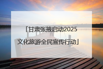 甘肃张掖启动2025文化旅游全民宣传行动