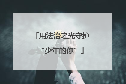 用法治之光守护“少年的你”