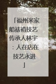 福州米家船裱褙技艺传承人林宇：人在店在 技艺永进