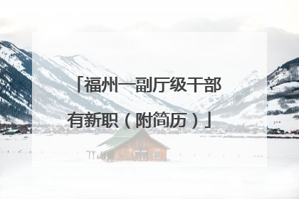 福州一副厅级干部有新职（附简历）