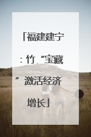 福建建宁：竹“宝藏”激活经济增长