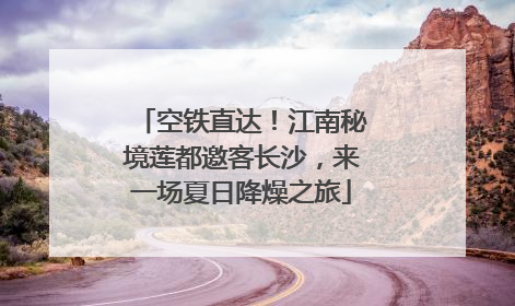 空铁直达！江南秘境莲都邀客长沙，来一场夏日降燥之旅