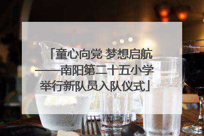 童心向党 梦想启航——南阳第二十五小学举行新队员入队仪式