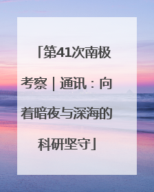 第41次南极考察｜通讯：向着暗夜与深海的科研坚守