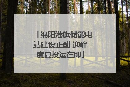 绵阳港旗储能电站建设正酣 迎峰度夏投运在即