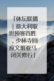 体坛联播｜意大利取世预赛首胜，少林寺回应文班亚马闭关修行