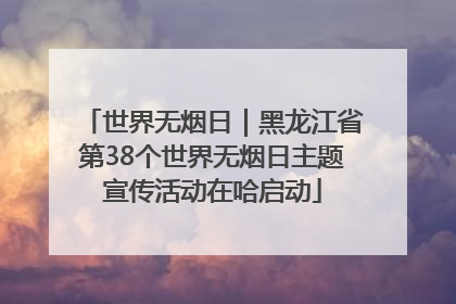世界无烟日｜黑龙江省第38个世界无烟日主题宣传活动在哈启动