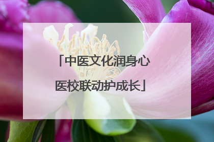 中医文化润身心 医校联动护成长