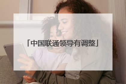 中国联通领导有调整