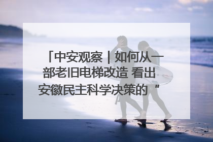 中安观察｜如何从一部老旧电梯改造 看出安徽民主科学决策的“高分秘诀”？