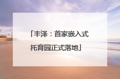 丰泽：首家嵌入式托育园正式落地