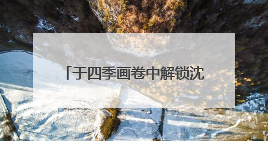 于四季画卷中解锁沈阳文旅出圈的密码