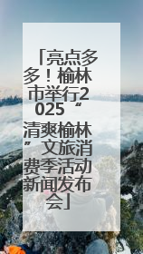 亮点多多！榆林市举行2025“清爽榆林”文旅消费季活动新闻发布会