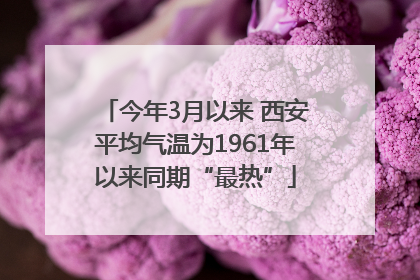 今年3月以来 西安平均气温为1961年以来同期“最热”