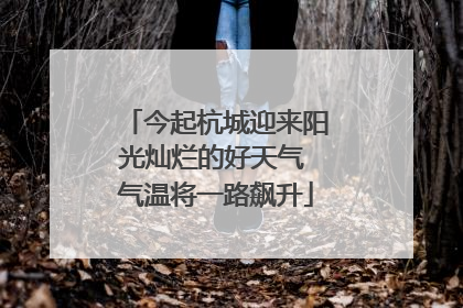 今起杭城迎来阳光灿烂的好天气 气温将一路飙升