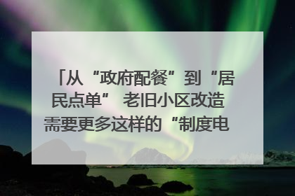 从“政府配餐”到“居民点单” 老旧小区改造需要更多这样的“制度电梯”｜封面评论
