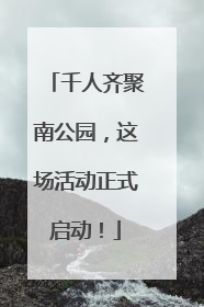 千人齐聚南公园，这场活动正式启动！
