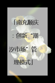南充顺庆：创新“潮汐市场”管理模式