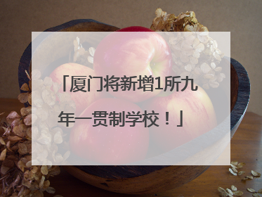 厦门将新增1所九年一贯制学校！