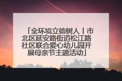 全环境立德树人丨市北区延安路街道松江路社区联合爱心幼儿园开展母亲节主题活动
