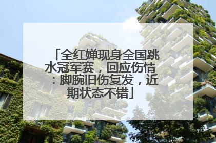 全红婵现身全国跳水冠军赛，回应伤情：脚腕旧伤复发，近期状态不错