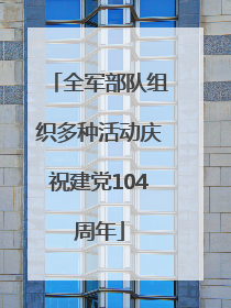全军部队组织多种活动庆祝建党104周年