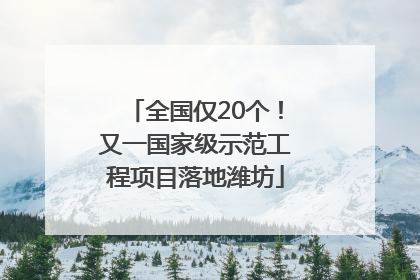 全国仅20个！又一国家级示范工程项目落地潍坊
