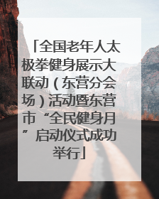 全国老年人太极拳健身展示大联动（东营分会场）活动暨东营市“全民健身月”启动仪式成功举行