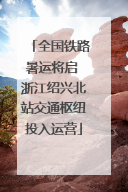 全国铁路暑运将启 浙江绍兴北站交通枢纽投入运营