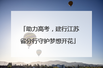 助力高考，建行江苏省分行守护梦想开花