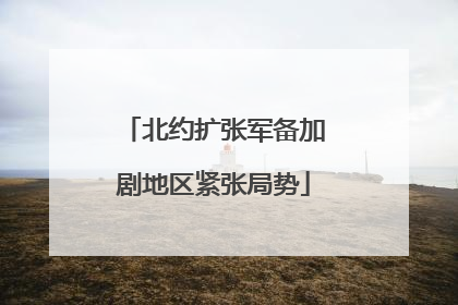 北约扩张军备加剧地区紧张局势