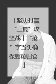 坚决打赢“三夏”攻坚战丨“抢”字当头确保颗粒归仓