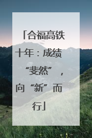 合福高铁十年：成绩“斐然”，向“新”而行