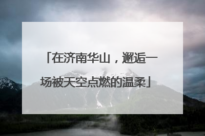 在济南华山，邂逅一场被天空点燃的温柔