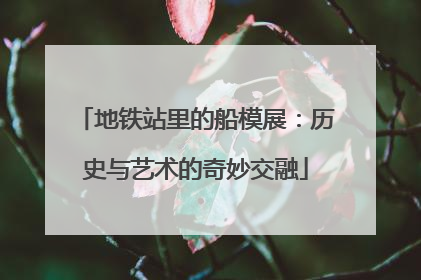 地铁站里的船模展：历史与艺术的奇妙交融