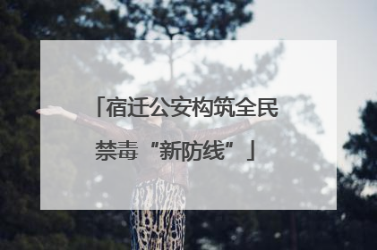 宿迁公安构筑全民禁毒“新防线”