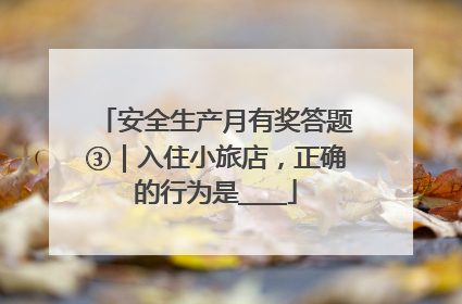 安全生产月有奖答题③｜入住小旅店，正确的行为是____