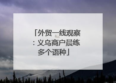 外贸一线观察：义乌商户晨练多个语种