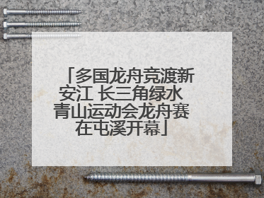 多国龙舟竞渡新安江 长三角绿水青山运动会龙舟赛在屯溪开幕