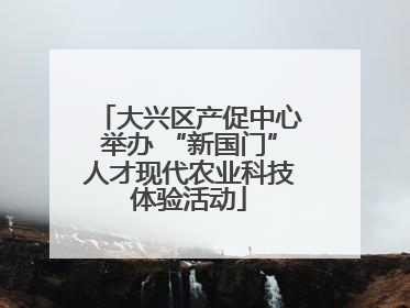 大兴区产促中心举办 “新国门”人才现代农业科技体验活动