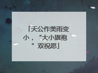 天公作美雨变小，“大小旗袍”双祝愿