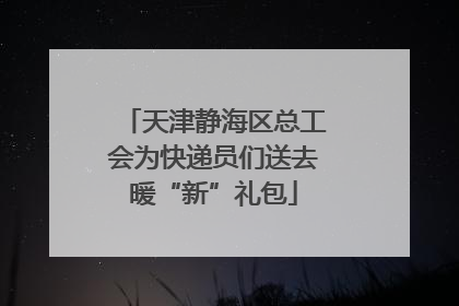 天津静海区总工会为快递员们送去暖“新”礼包